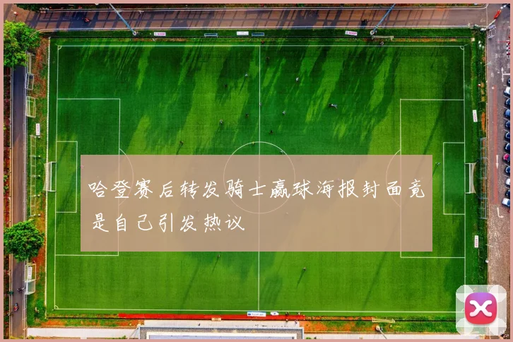 哈登赛后转发骑士赢球海报封面竟是自己引发热议